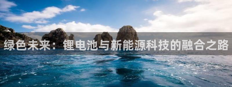 tp钱包视频教程：绿色未来：锂电池与新能